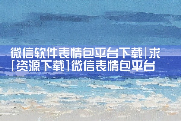 微信软件表情包平台下载